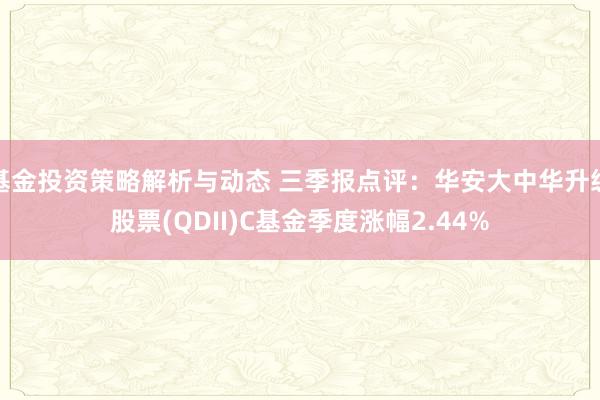 基金投资策略解析与动态 三季报点评：华安大中华升级股票(QDII)C基金季度涨幅2.44%