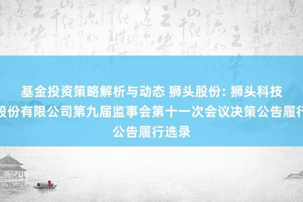 基金投资策略解析与动态 狮头股份: 狮头科技发展股份有限公司第九届监事会第十一次会议决策公告履行选录